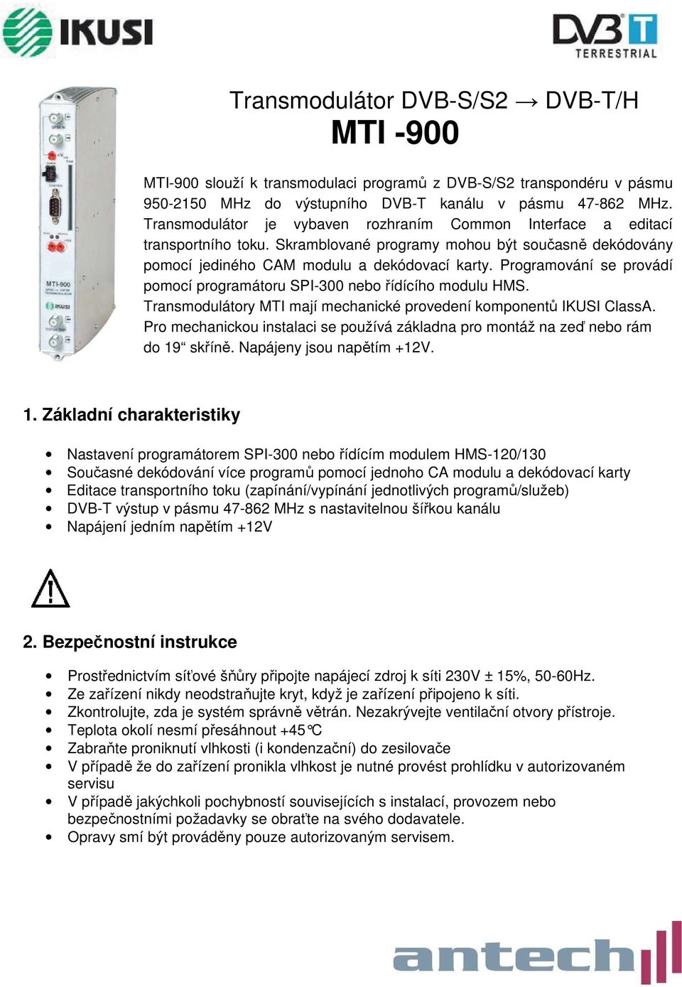 Programování se provádí pomocí programátoru SPI-300 nebo řídícího modulu HMS. Transmodulátory MTI mají mechanické provedení komponentů IKUSI ClassA.