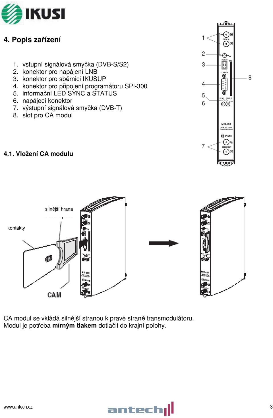 napájecí konektor 7. výstupní signálová smyčka (DVB-T) 8. slot pro CA modul 4.1.