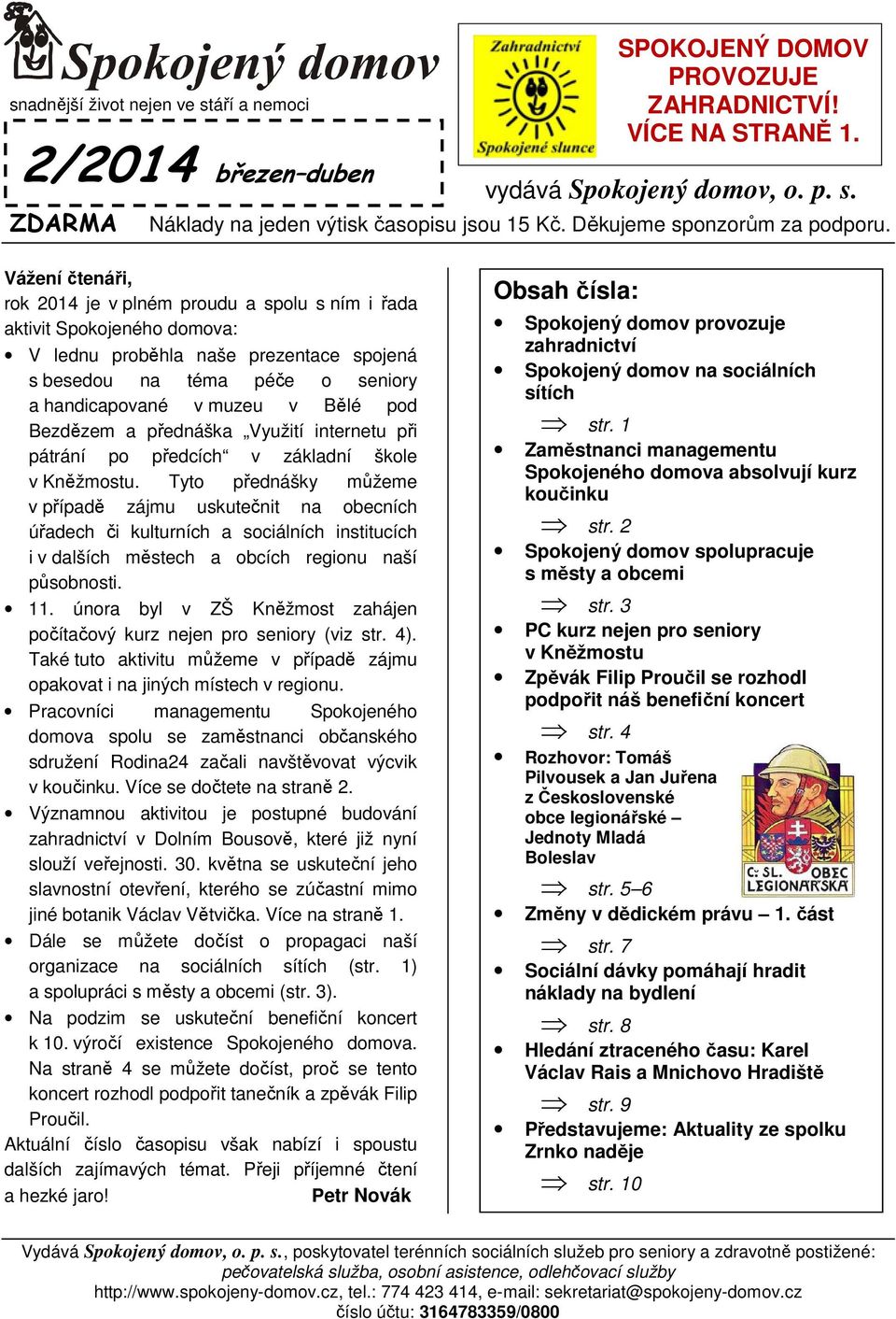 Vážení čtenáři, rok 2014 je v plném proudu a spolu s ním i řada aktivit Spokojeného domova: V lednu proběhla naše prezentace spojená s besedou na téma péče o seniory a handicapované v muzeu v Bělé