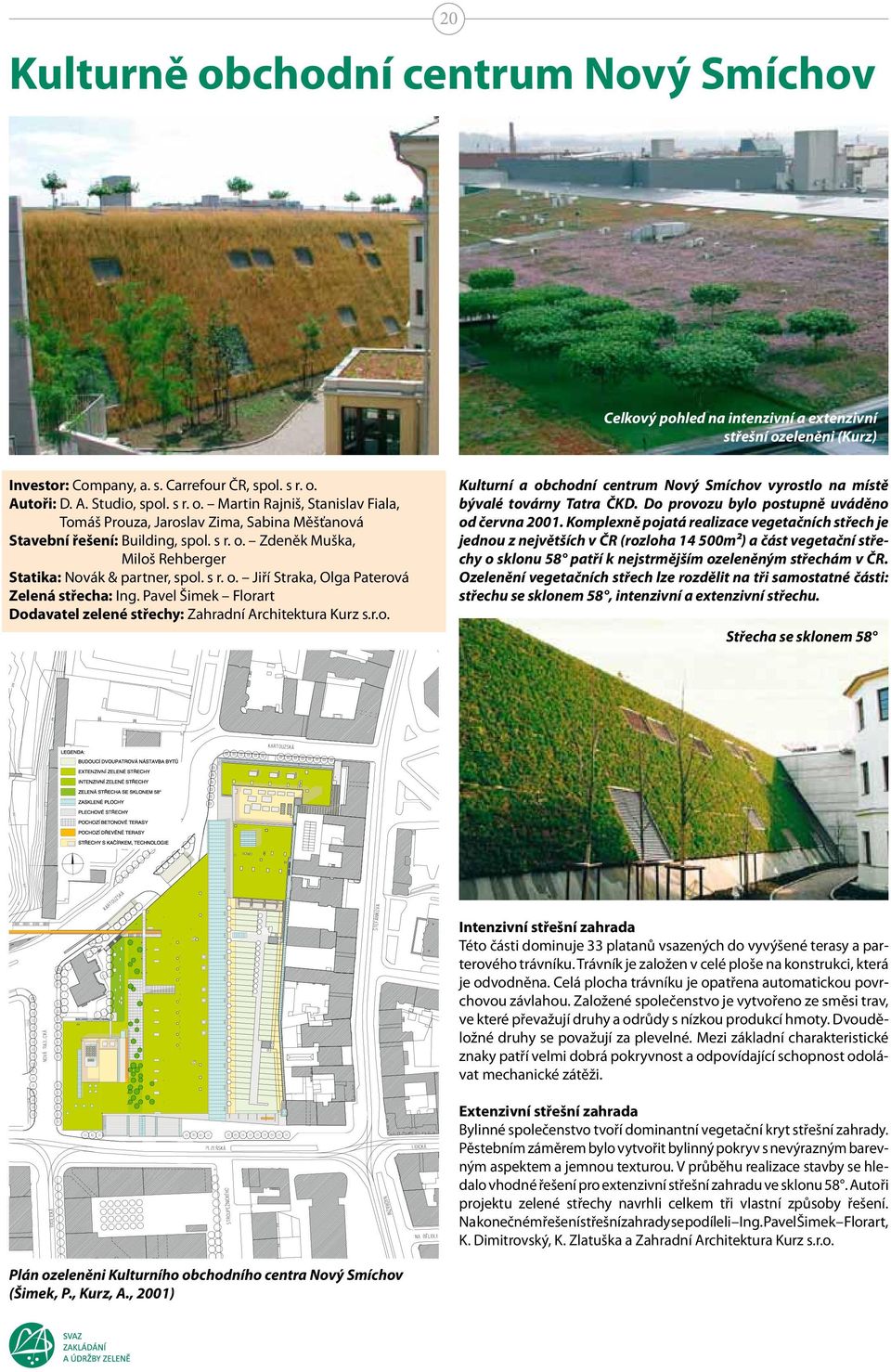 Pavel Šimek Florart Dodavatel zelené střechy: Zahradní Architektura Kurz s.r.o. Kulturní a obchodní centrum Nový Smíchov vyrostlo na místě bývalé továrny Tatra ČKD.