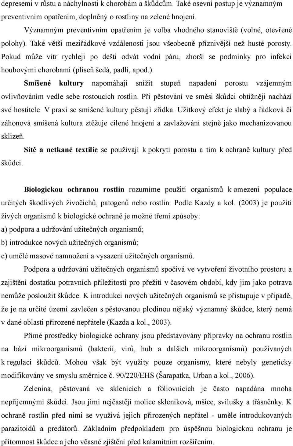 Pokud může vítr rychleji po dešti odvát vodní páru, zhorší se podmínky pro infekci houbovými chorobami (plíseň šedá, padlí, apod.).