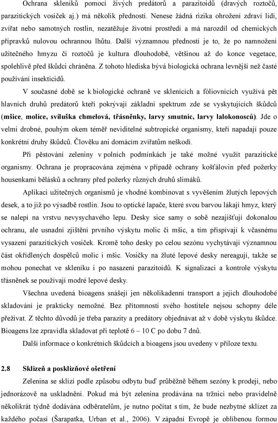 Další významnou předností je to, že po namnožení užitečného hmyzu či roztočů je kultura dlouhodobě, většinou až do konce vegetace, spolehlivě před škůdci chráněna.