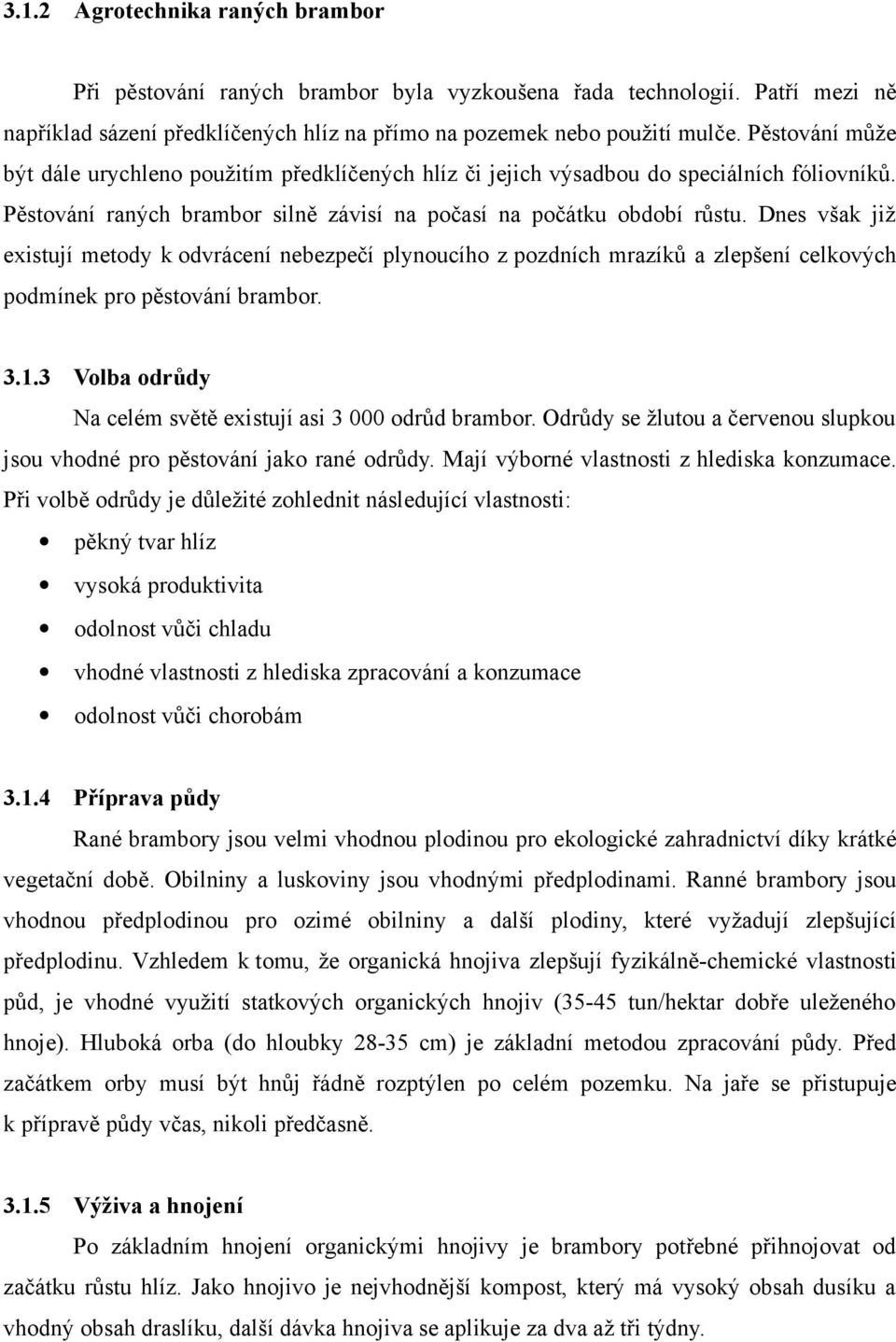 Dnes však již existují metody k odvrácení nebezpečí plynoucího z pozdních mrazíků a zlepšení celkových podmínek pro pěstování brambor. 3.1.