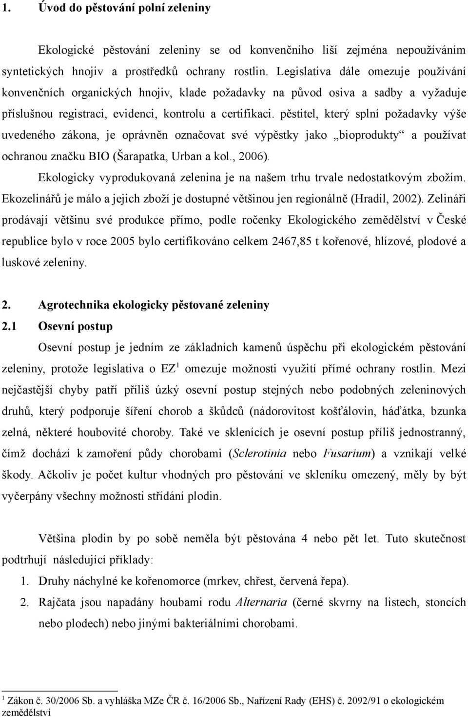 pěstitel, který splní požadavky výše uvedeného zákona, je oprávněn označovat své výpěstky jako bioprodukty a používat ochranou značku BIO (Šarapatka, Urban a kol., 2006).