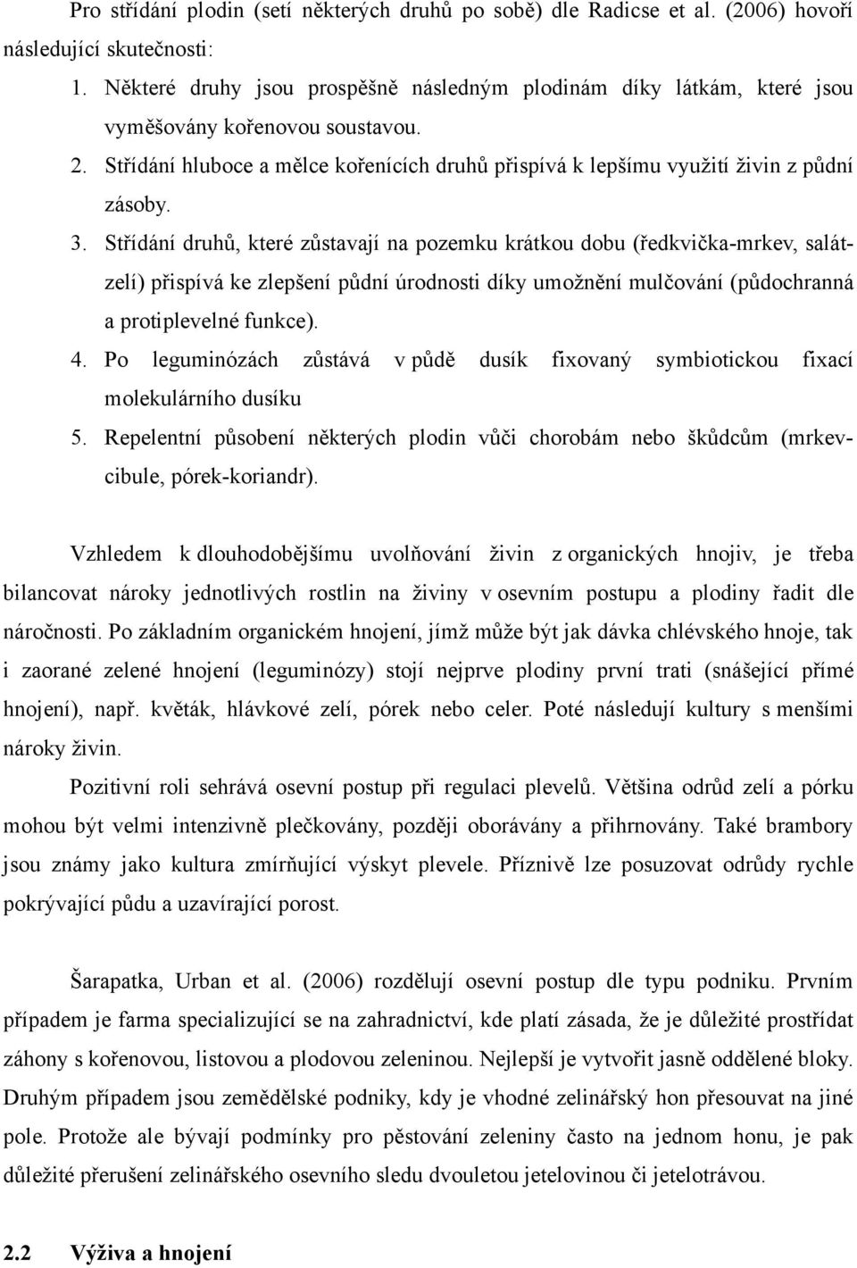 Střídání druhů, které zůstavají na pozemku krátkou dobu (ředkvička-mrkev, salátzelí) přispívá ke zlepšení půdní úrodnosti díky umožnění mulčování (půdochranná a protiplevelné funkce). 4.