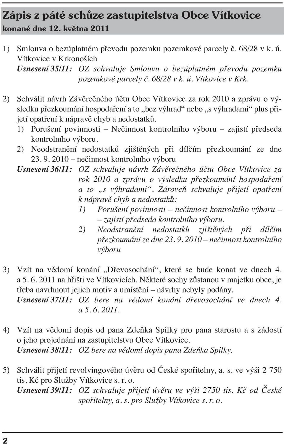 2) Schválit návrh Závěrečného účtu Obce Vítkovice za rok 2010 a zprávu o výsledku přezkoumání hospodaření a to bez výhrad nebo s výhradami plus přijetí opatření k nápravě chyb a nedostatků.