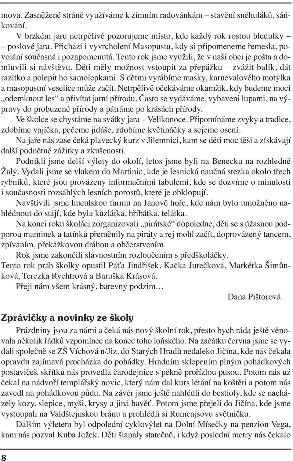 Děti měly možnost vstoupit za přepážku zvážit balík, dát razítko a polepit ho samolepkami. S dětmi vyrábíme masky, karnevalového motýlka a masopustní veselice může začít.