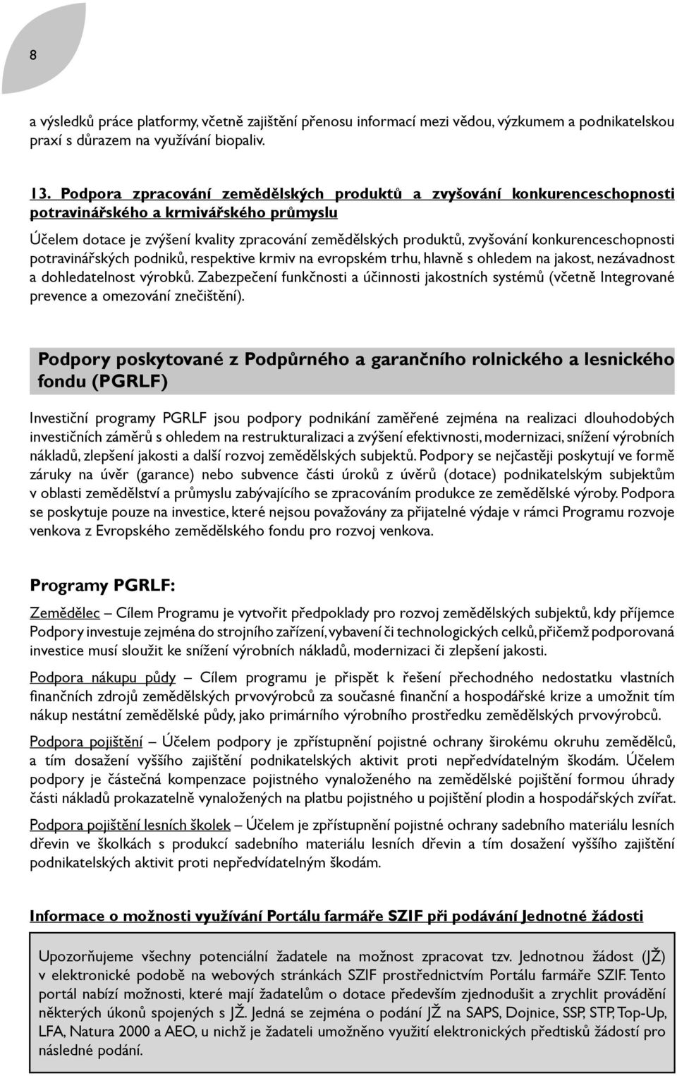 konkurenceschopnosti potravinářských podniků, respektive krmiv na evropském trhu, hlavně s ohledem na jakost, nezávadnost a dohledatelnost výrobků.