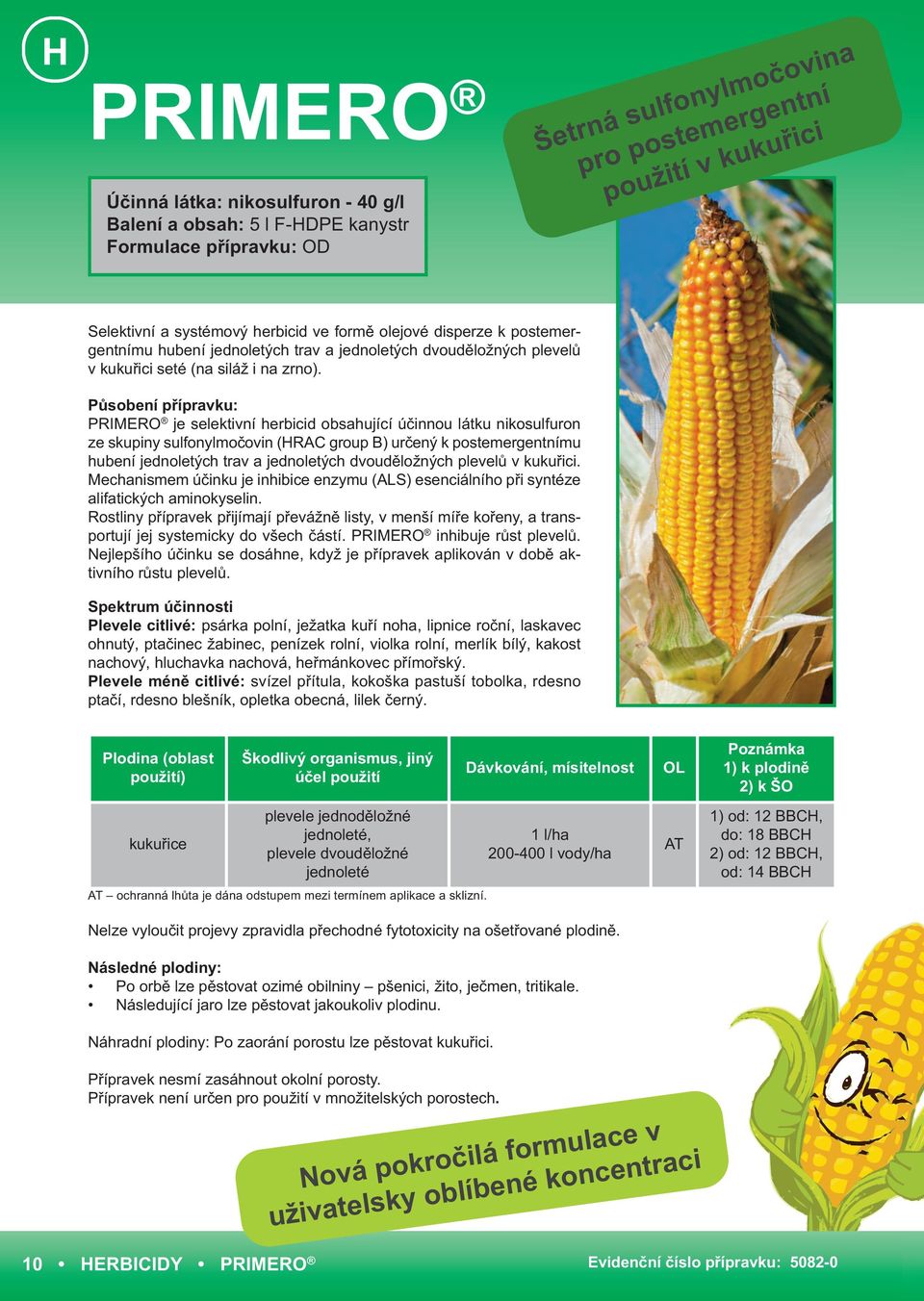 Působení přípravku: PRIMERO je selektivní herbicid obsahující účinnou látku nikosulfuron ze skupiny sulfonylmočovin (HRAC group B) určený k postemergentnímu hubení jednoletých trav a jednoletých
