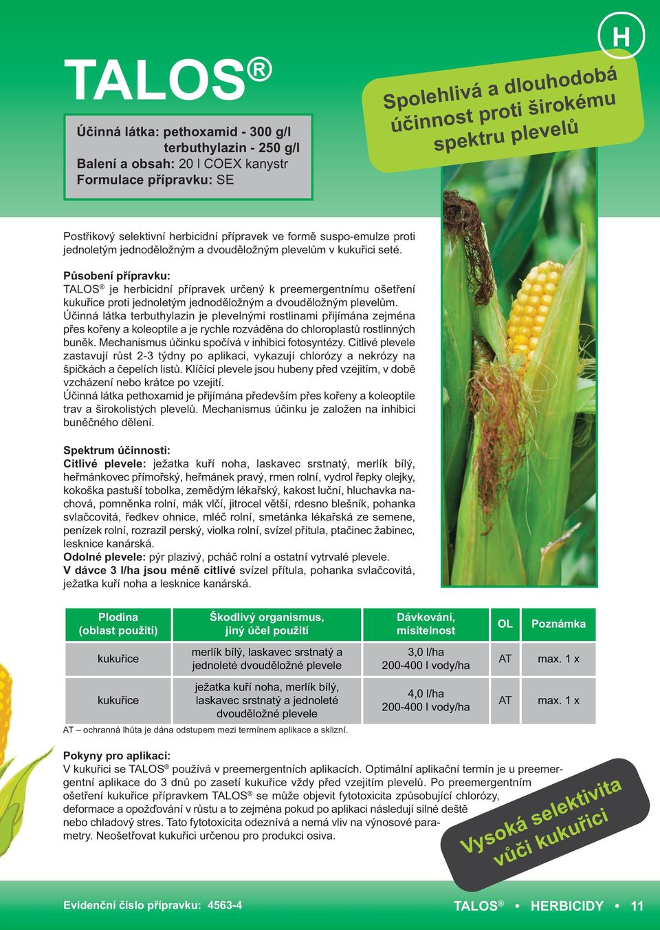 Působení přípravku: TALOS je herbicidní přípravek určený k preemergentnímu ošetření kukuřice proti jednoletým jednoděložným a dvouděložným plevelům.