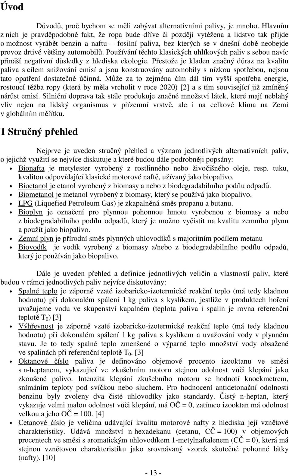 většiny automobilů. Používání těchto klasických uhlíkových paliv s sebou navíc přináší negativní důsledky z hlediska ekologie.