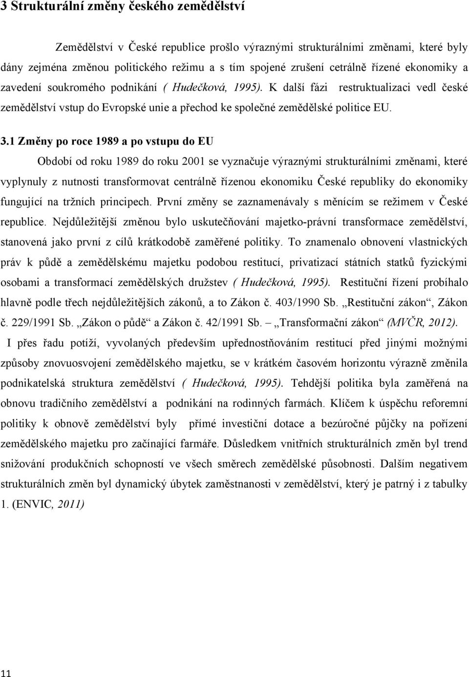 . Změny po roce 989 a po vstupu do EU Období od roku 989 do roku 00 se vyznačuje výraznými strukturálními změnami, které vyplynuly z nutnosti transformovat centrálně řízenou ekonomiku České republiky