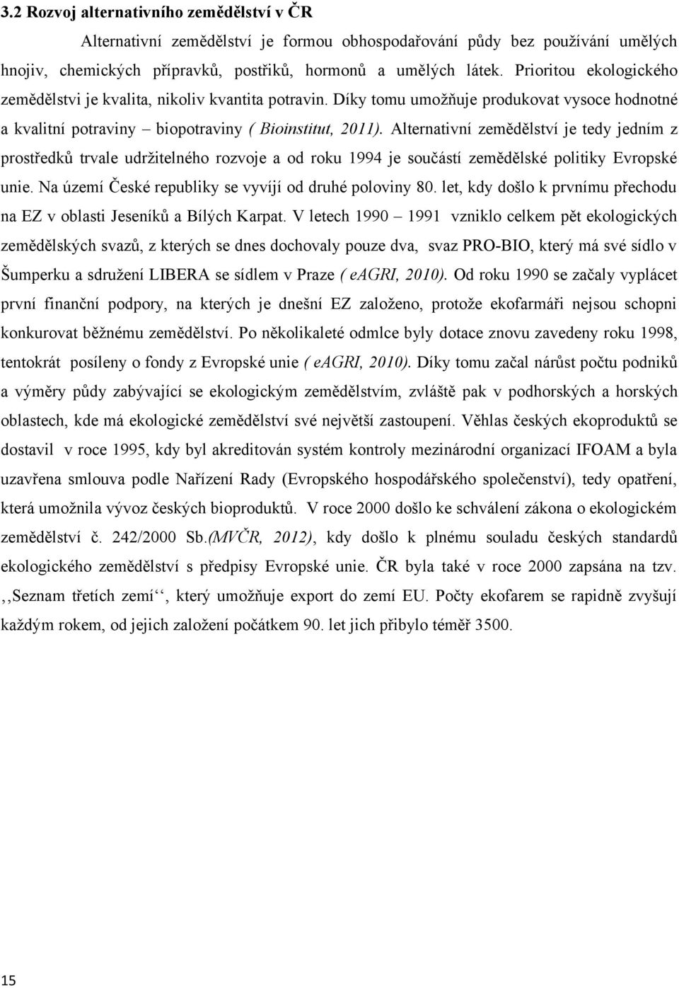 Alternativní zemědělství je tedy jedním z prostředků trvale udržitelného rozvoje a od roku 99 je součástí zemědělské politiky Evropské unie. Na území České republiky se vyvíjí od druhé poloviny 80.