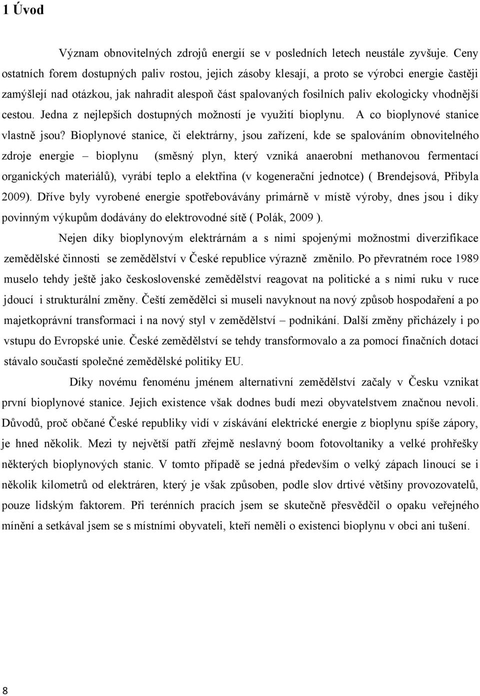 vhodnější cestou. Jedna z nejlepších dostupných možností je využití bioplynu. A co bioplynové stanice vlastně jsou?