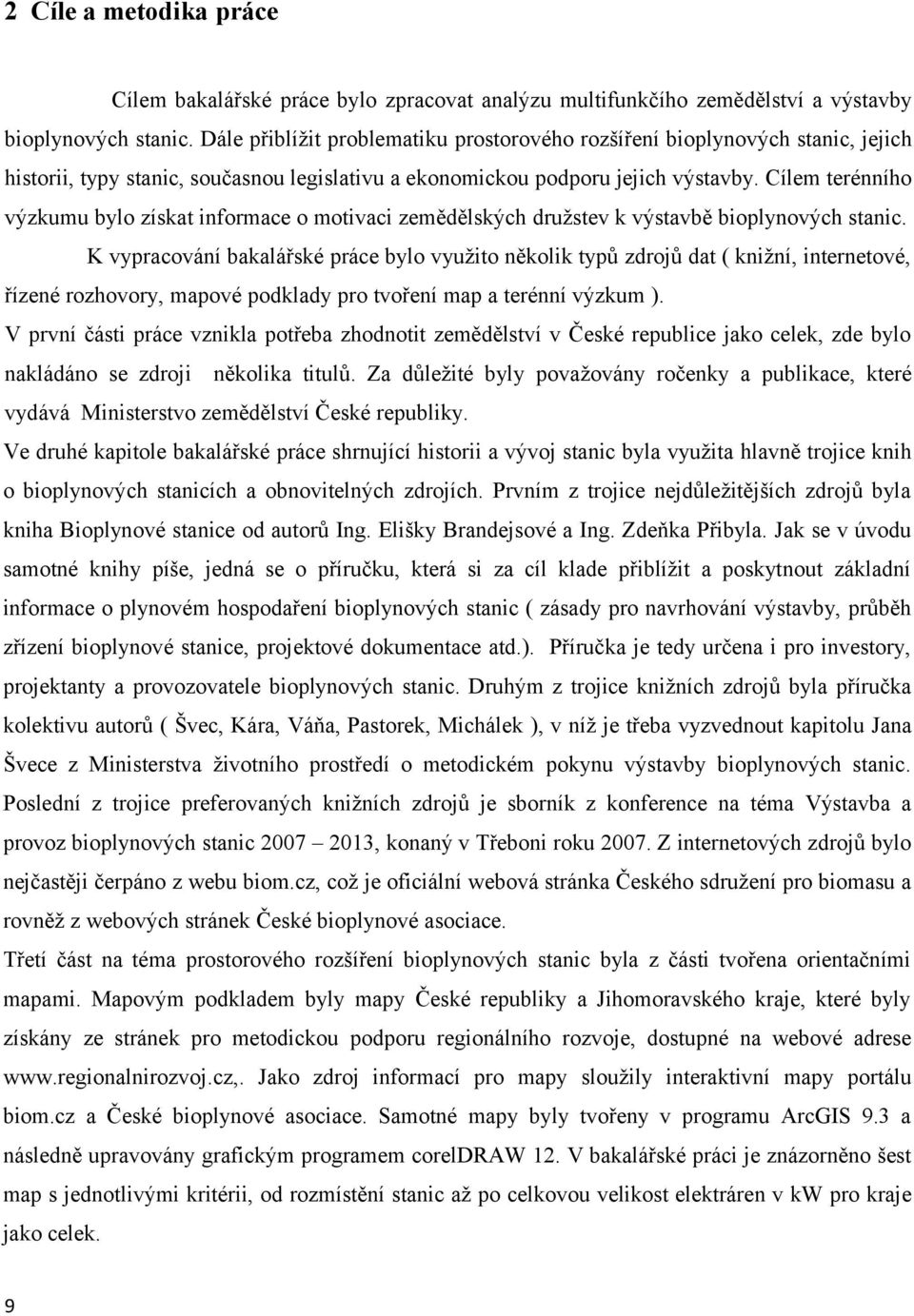 Cílem terénního výzkumu bylo získat informace o motivaci zemědělských družstev k výstavbě bioplynových stanic.