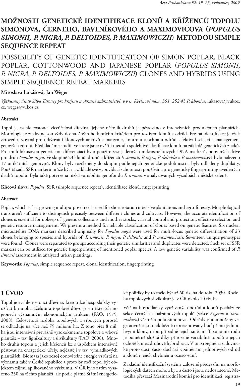 MAXIMOWICZII) CLONES AND HYBRIDS USING SIMPLE SEQUENCE REPEAT MARKERS Miroslava Lukášová, Jan Weger Výzkumný ústav Silva Taroucy pro krajinu a okrasné zahradnictví, v.v.i., Květnové nám.