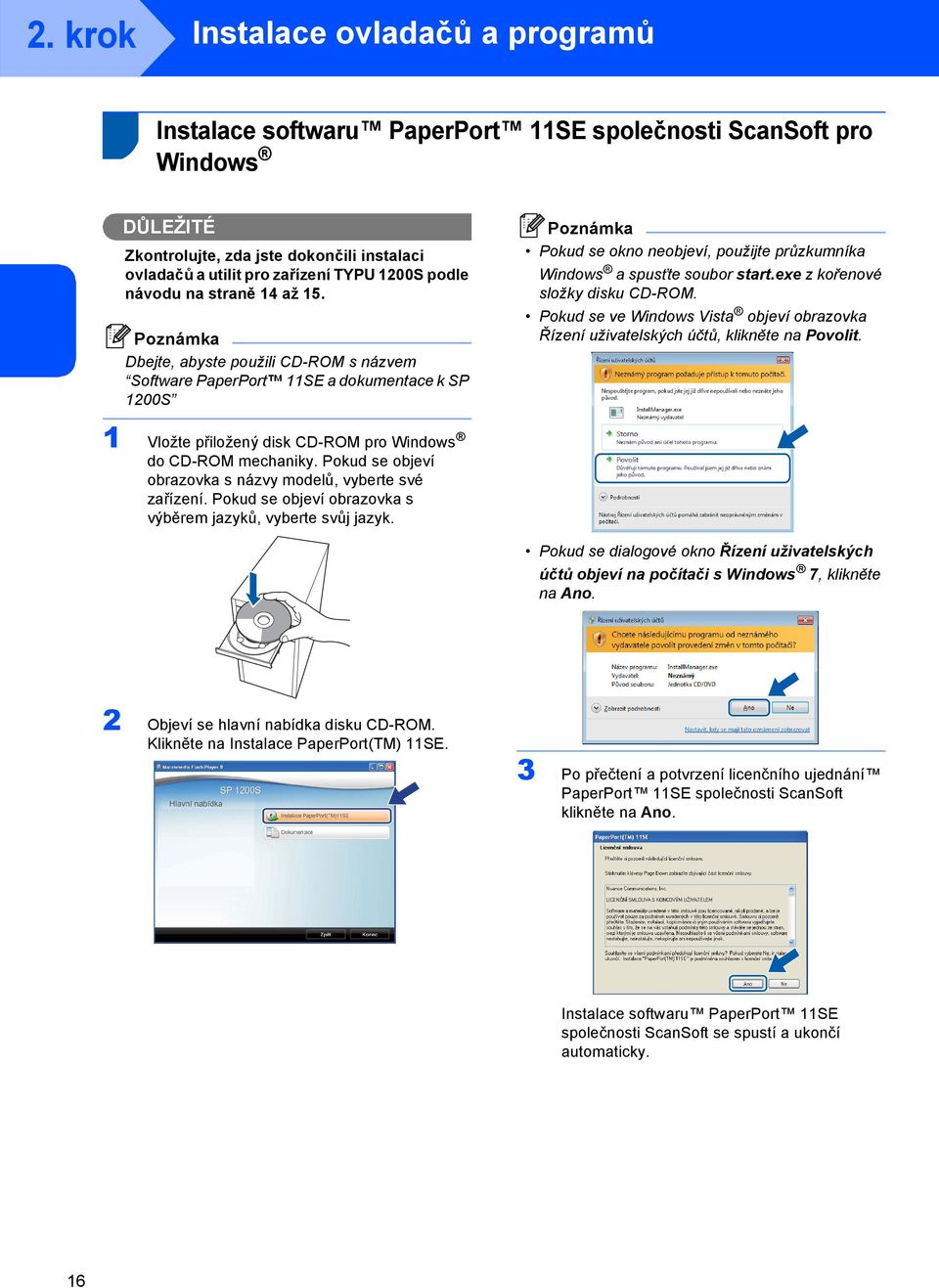 Poznámka Dbejte, abyste použili CD-ROM s názvem Software PaperPort 11SE a dokumentace k SP 1200S Poznámka Pokud se okno neobjeví, použijte průzkumníka Windows a spusñte soubor start.