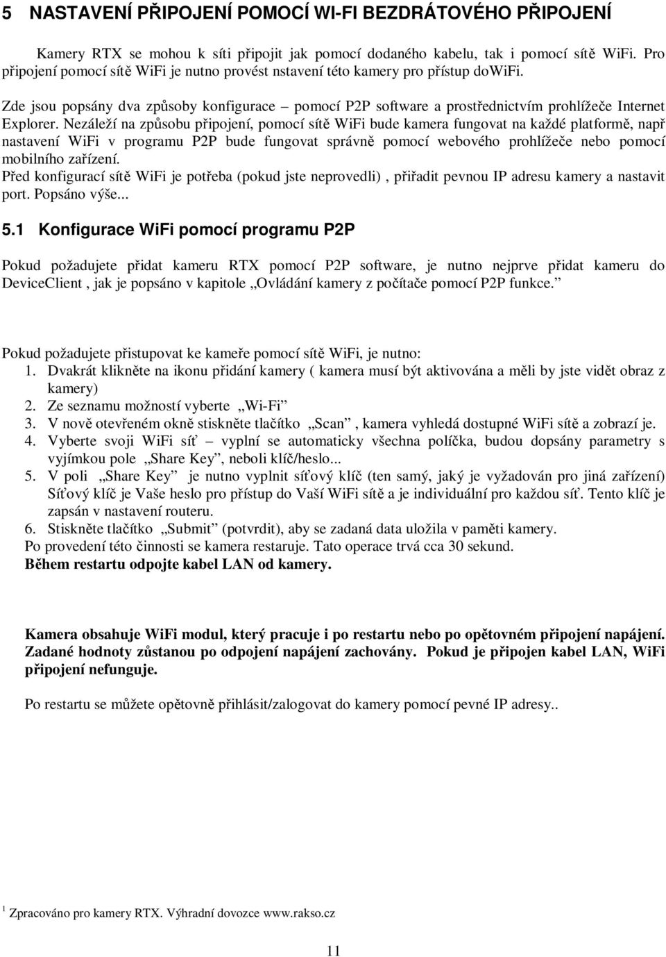 Nezáleží na způsobu připojení, pomocí sítě WiFi bude kamera fungovat na každé platformě, např nastavení WiFi v programu P2P bude fungovat správně pomocí webového prohlížeče nebo pomocí mobilního