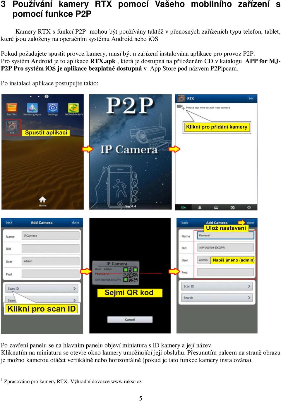 apk, která je dostupná na přiloženém CD.v katalogu APP for MJ- P2P Pro systém ios je aplikace bezplatně dostupná v App Store pod názvem P2Pipcam.