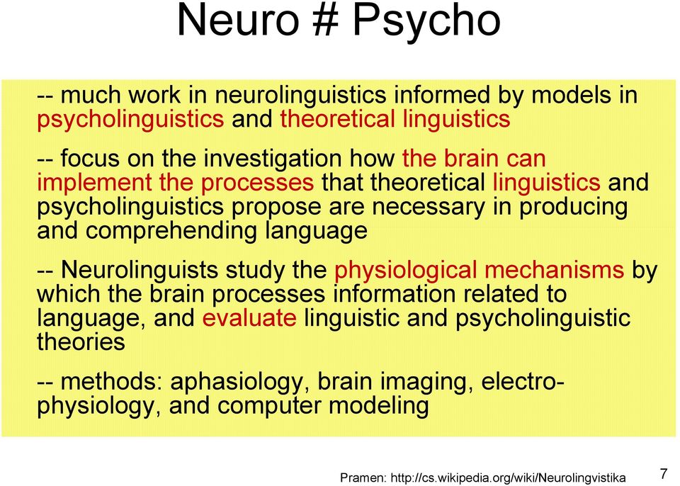 -- Neurolinguists study the physiological mechanisms by which the brain processes information related to language, and evaluate linguistic and