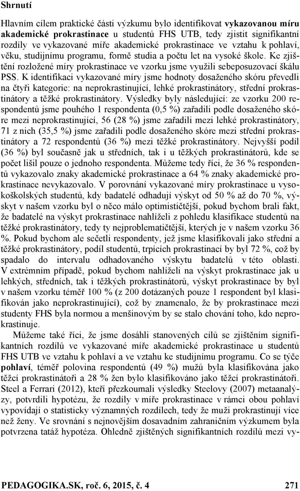 K identifikaci vykazované míry jsme hodnoty dosaženého skóru převedli na čtyři kategorie: na neprokrastinující, lehké prokrastinátory, střední prokrastinátory a těžké prokrastinátory.