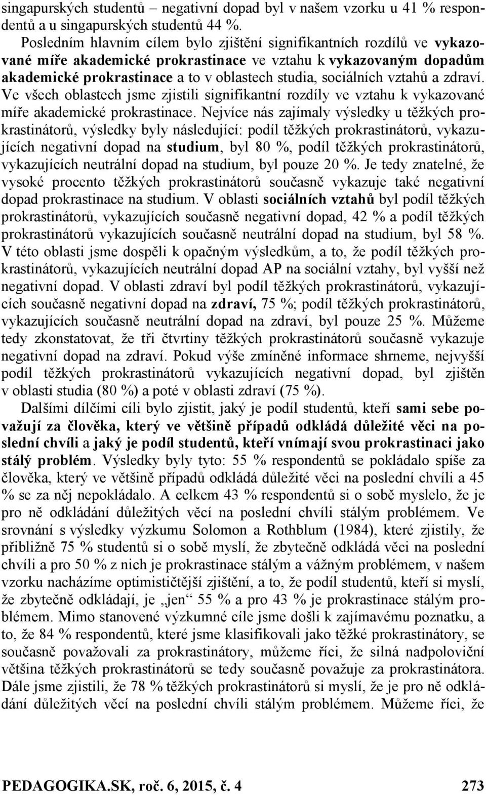 vztahů a zdraví. Ve všech oblastech jsme zjistili signifikantní rozdíly ve vztahu k vykazované míře akademické prokrastinace.