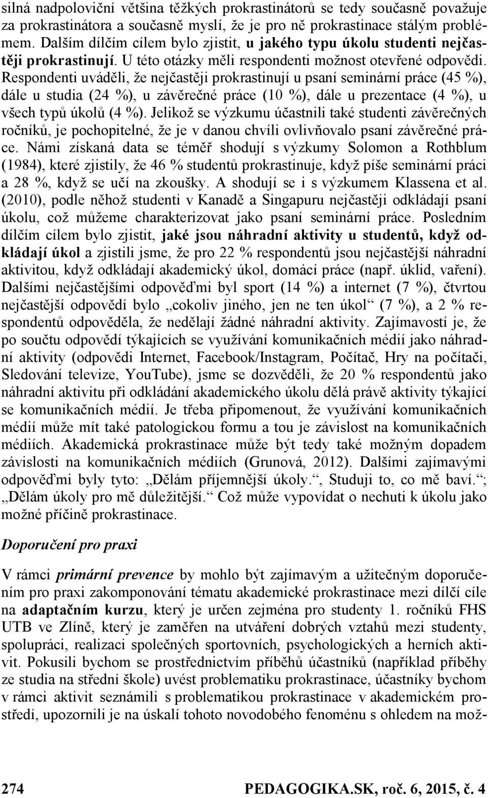 Respondenti uváděli, že nejčastěji prokrastinují u psaní seminární práce (45 %), dále u studia (24 %), u závěrečné práce (10 %), dále u prezentace (4 %), u všech typů úkolů (4 %).