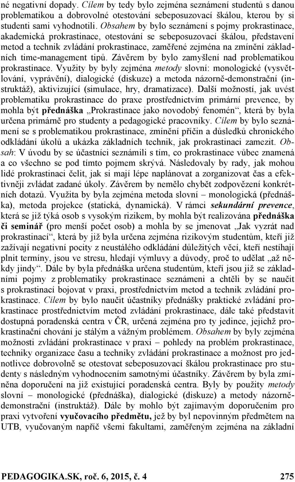 základních time-management tipů. Závěrem by bylo zamyšlení nad problematikou prokrastinace.