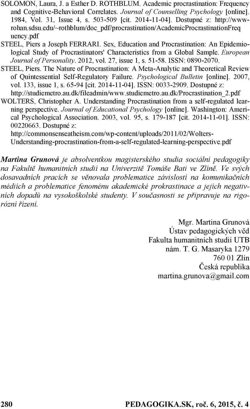 Sex, Education and Procrastination: An Epidemiological Study of Procrastinators' Characteristics from a Global Sample. European Journal of Personality. 2012, vol. 27, issue 1, s. 51-58.