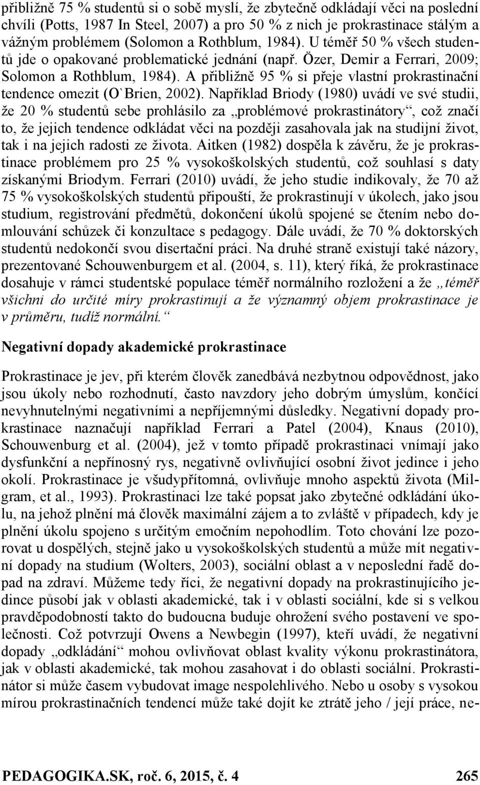 A přibližně 95 % si přeje vlastní prokrastinační tendence omezit (O`Brien, 2002).