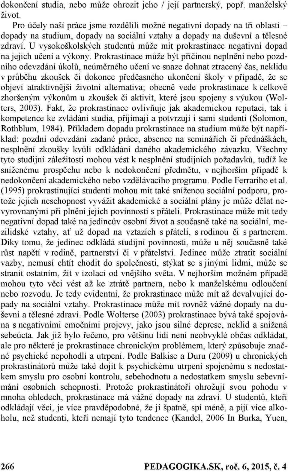 U vysokoškolských studentů může mít prokrastinace negativní dopad na jejich učení a výkony.
