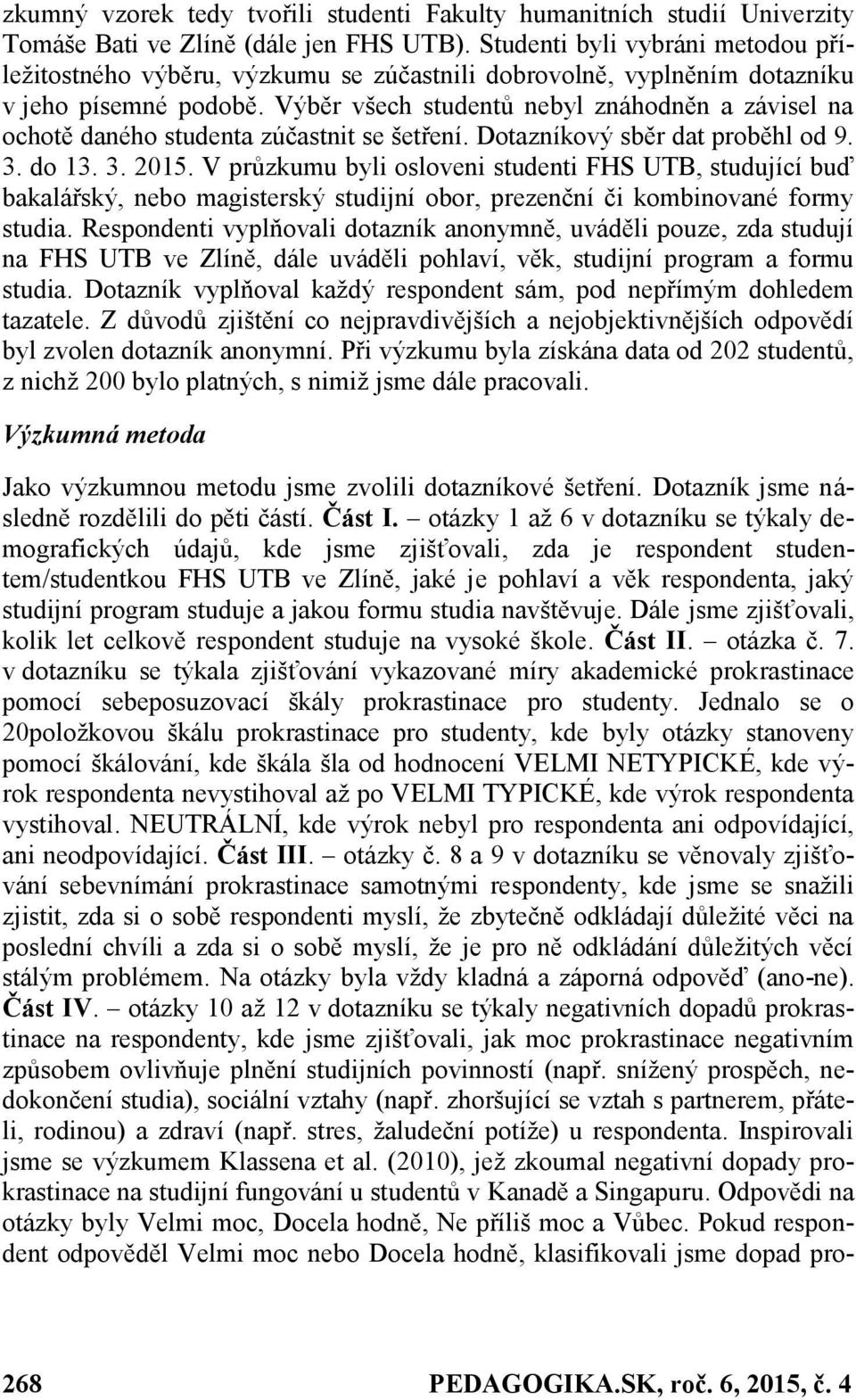 Výběr všech studentů nebyl znáhodněn a závisel na ochotě daného studenta zúčastnit se šetření. Dotazníkový sběr dat proběhl od 9. 3. do 13. 3. 2015.