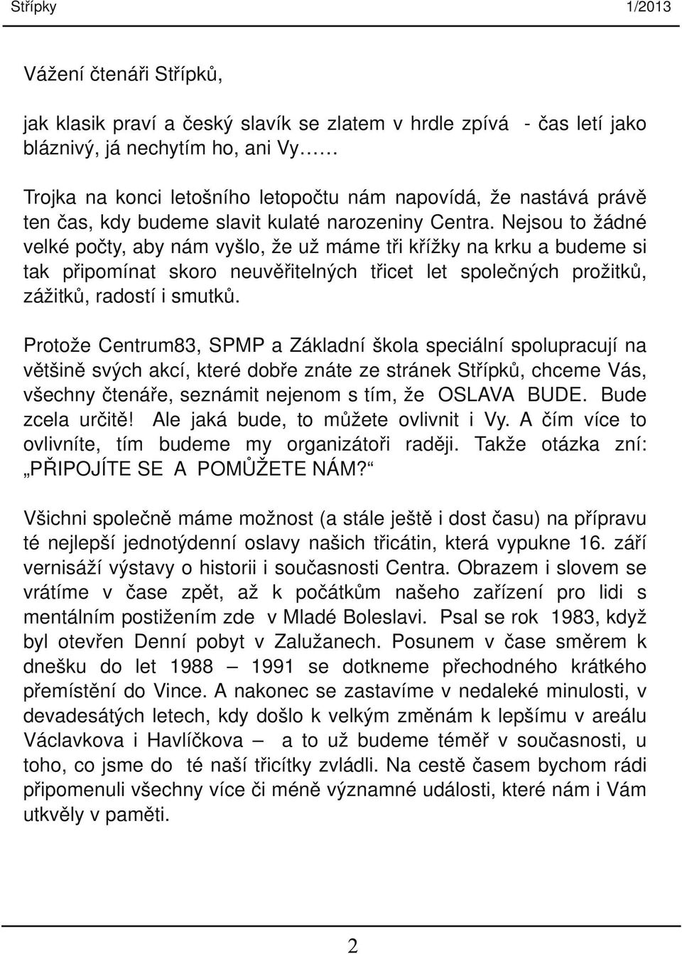 Nejsou to žádné velké počty, aby nám vyšlo, že už máme tři křížky na krku a budeme si tak připomínat skoro neuvěřitelných třicet let společných prožitků, zážitků, radostí i smutků.