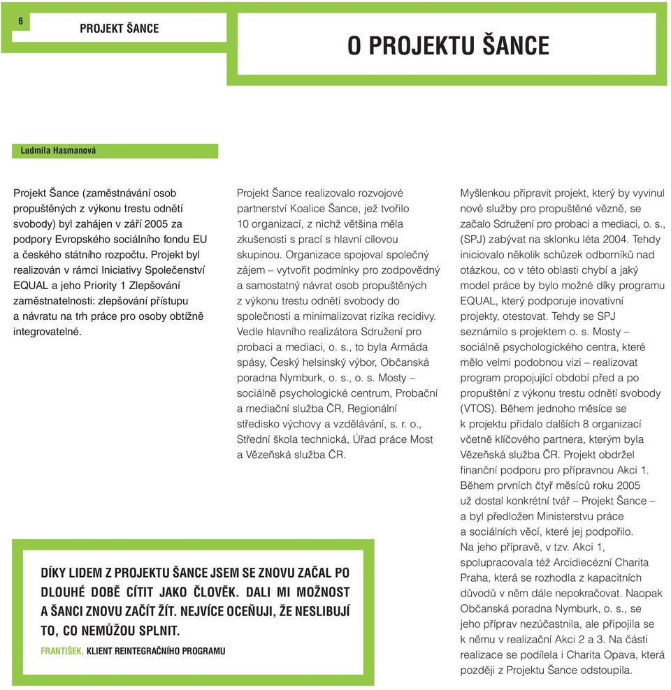 Organizace spojoval společný realizován v rámci Iniciativy Společenství zájem vytvořit podmínky pro zodpovědný EQUAL a jeho Priority 1 Zlepšování a samostatný návrat osob propuštěných