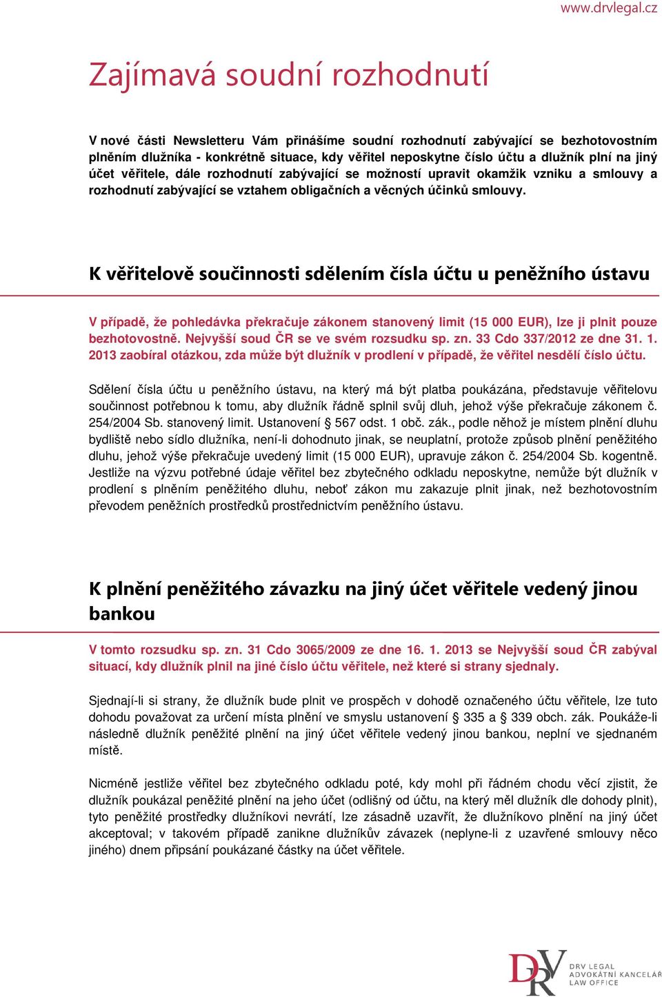 K věřitelově součinnosti sdělením čísla účtu u peněžního ústavu V případě, že pohledávka překračuje zákonem stanovený limit (15 000 EUR), lze ji plnit pouze bezhotovostně.