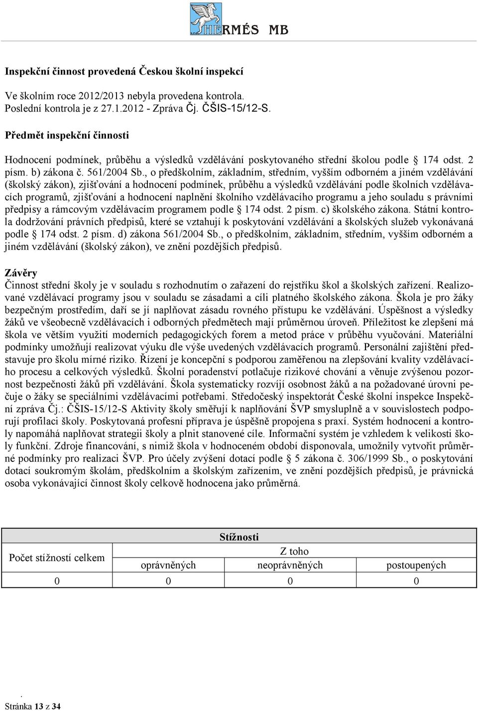 , o předškolním, základním, středním, vyšším odborném a jiném vzdělávání (školský zákon), zjišťování a hodnocení podmínek, průběhu a výsledků vzdělávání podle školních vzdělávacích programů,