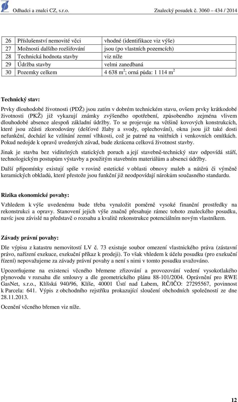 zvýšeného opotřebení, způsobeného zejména vlivem dlouhodobé absence alespoň základní údržby.