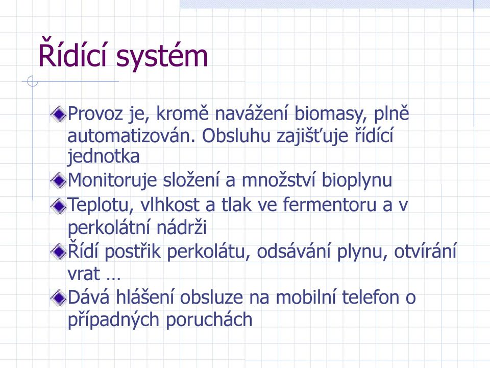 Teplotu, vlhkost a tlak ve fermentoru a v perkolátní nádrţi Řídí postřik