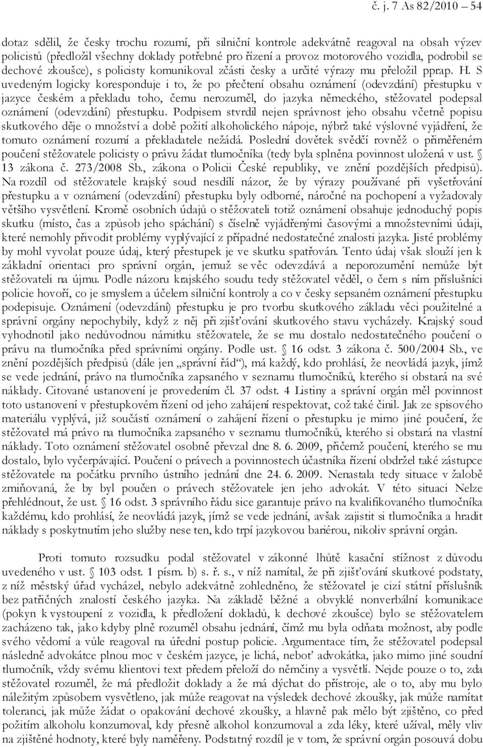 S uvedeným logicky koresponduje i to, že po přečtení obsahu oznámení (odevzdání) přestupku v jazyce českém a překladu toho, čemu nerozuměl, do jazyka německého, stěžovatel podepsal oznámení