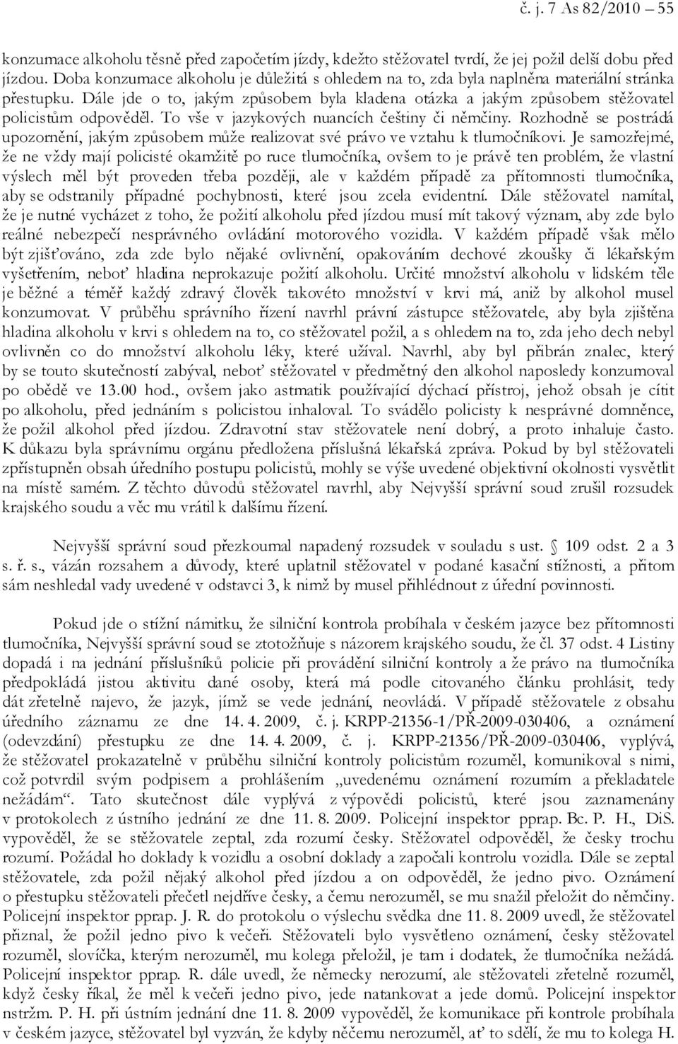 To vše v jazykových nuancích češtiny či němčiny. Rozhodně se postrádá upozornění, jakým způsobem může realizovat své právo ve vztahu k tlumočníkovi.