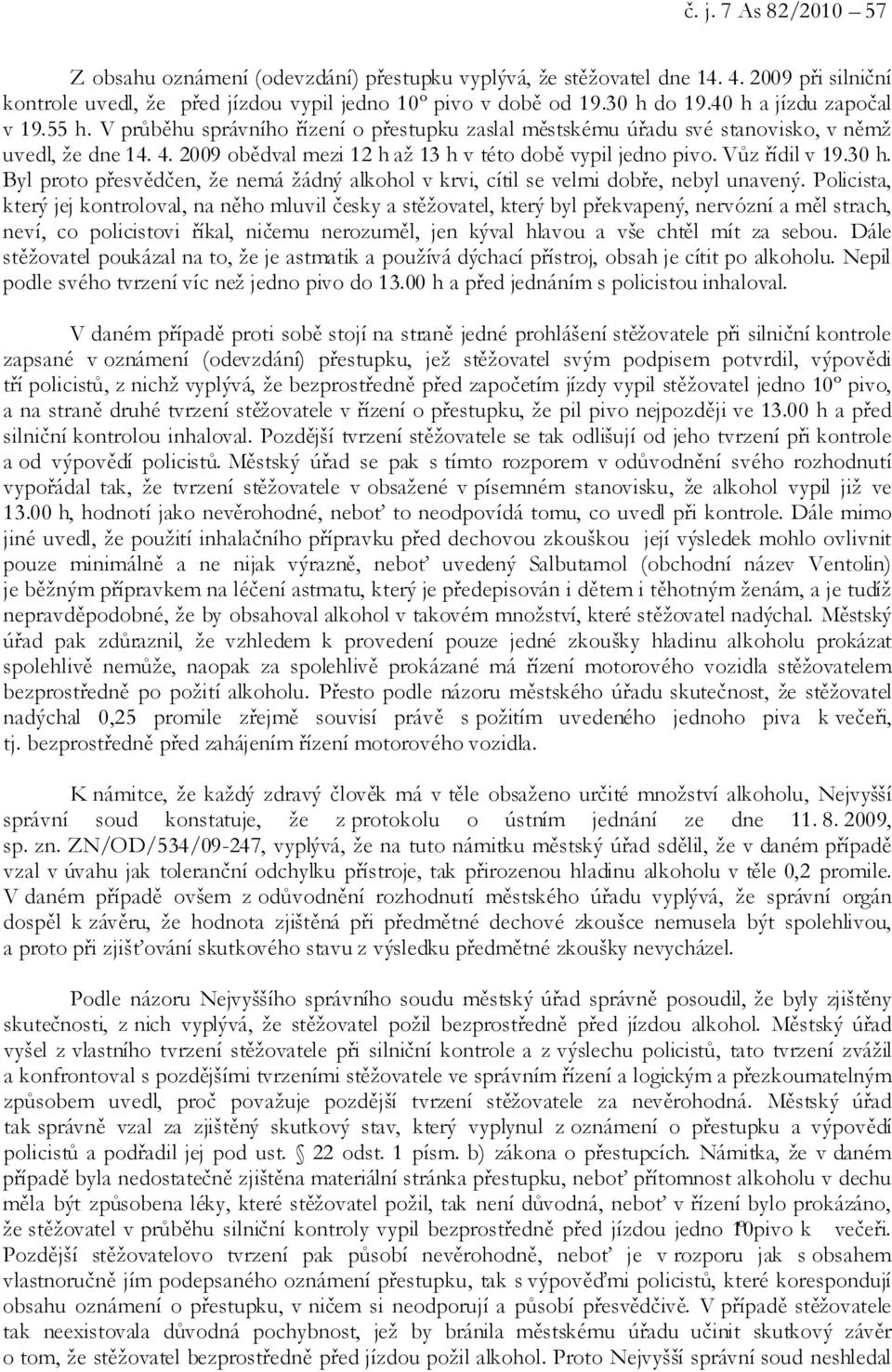 Vůz řídil v 19.30 h. Byl proto přesvědčen, že nemá žádný alkohol v krvi, cítil se velmi dobře, nebyl unavený.