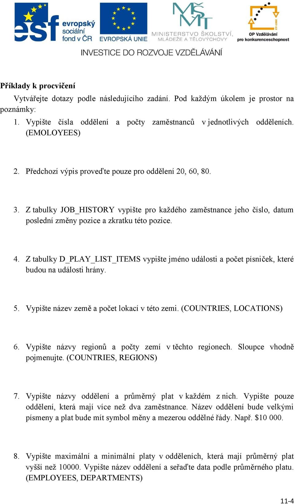 Z tabulky D_PLAY_LIST_ITEMS vypište jméno události a počet písniček, které budou na události hrány. 5. Vypište název země a počet lokací v této zemi. (COUNTRIES, LOCATIONS) 6.