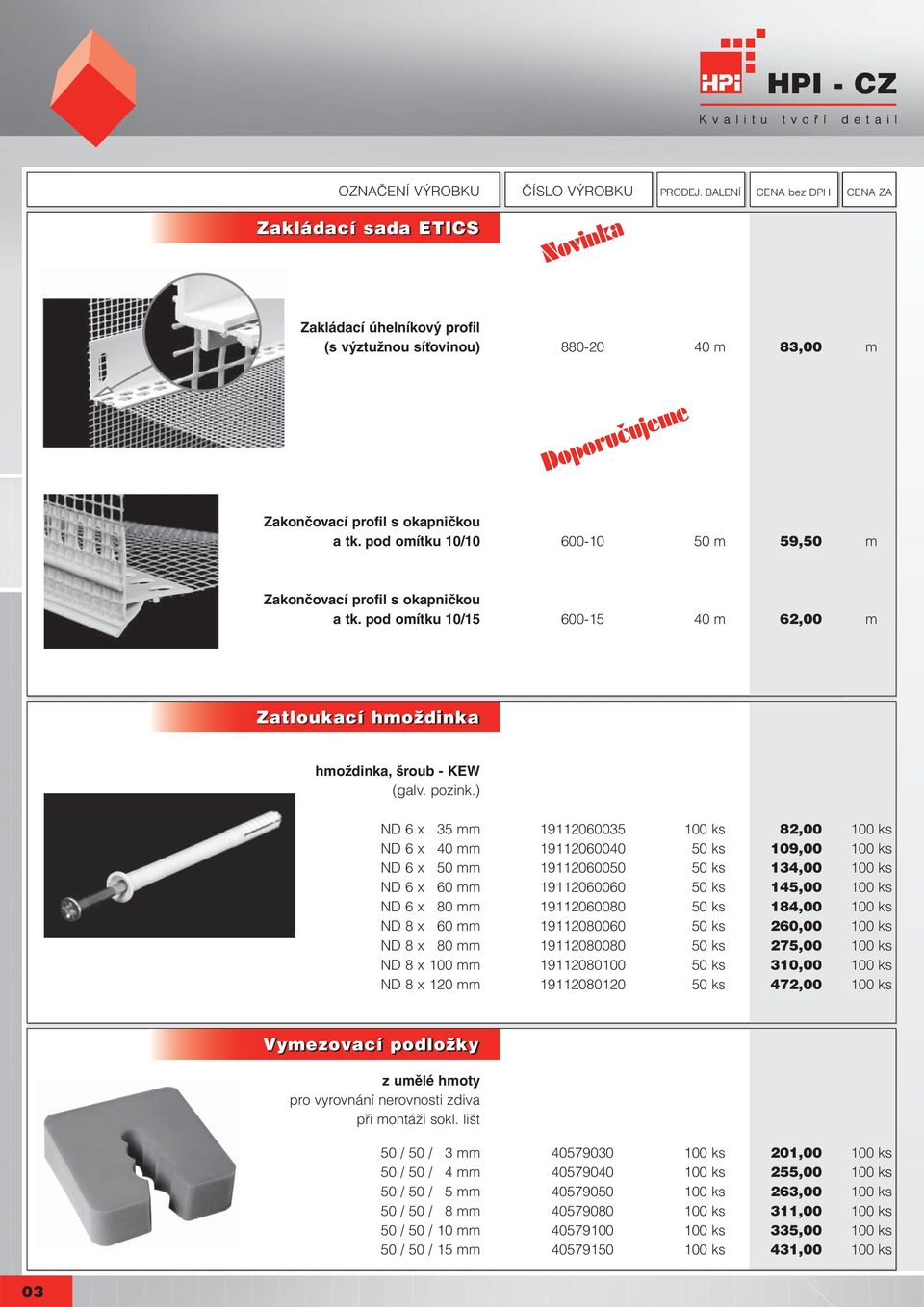 ) ND 6 x 35 mm 19112060035 100 ks 82,00 100 ks ND 6 x 40 mm 19112060040 50 ks 109,00 100 ks ND 6 x 50 mm 19112060050 50 ks 134,00 100 ks ND 6 x 60 mm 19112060060 50 ks 145,00 100 ks ND 6 x 80 mm