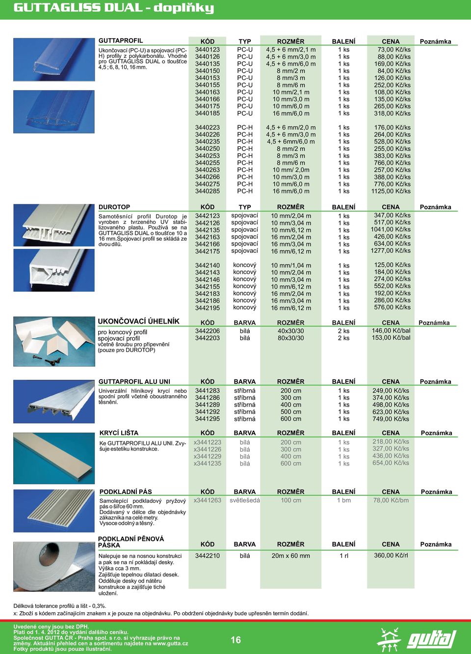 6 mm/3,0 m 4,5 + 6 mm/6,0 m 8 mm/ m 8 mm/3 m 8 mm/6 m 10 mm/,1 m 10 mm/3,0 m 10 mm/6,0 m 16 mm/6,0 m 16,00 Kè/ks 5,00 Kè/ks 108,00 Kè/ks 135,00 Kè/ks 65,00 Kè/ks 318,00 Kè/ks 34403 34406 344035