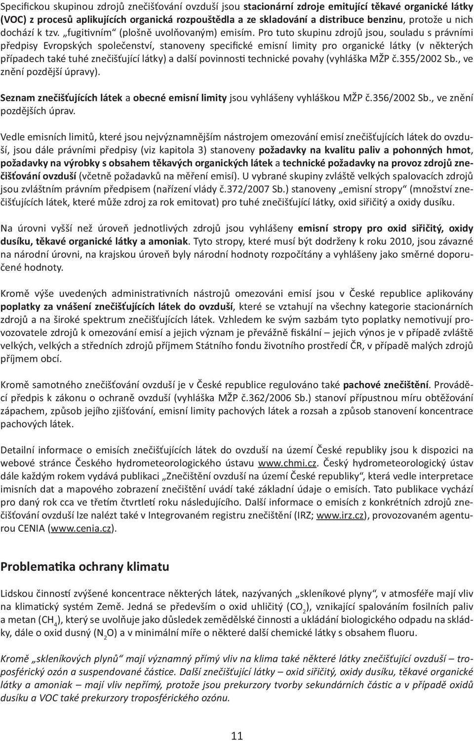 Pro tuto skupinu zdrojů jsou, souladu s právními předpisy Evropských společenství, stanoveny specifické emisní limity pro organické látky (v některých případech také tuhé znečišťující látky) a další