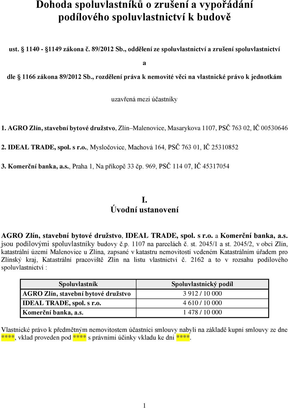 , Zlín Malenovice, Masarykova 1107, PSČ 763 02, IČ 00530646 2. IDEAL TRADE, spol. s r.o., Mysločovice, Machová 164, PSČ 763 01, IČ 25310852 3. Komerční banka, a.s., Praha 1, Na příkopě 33 čp.