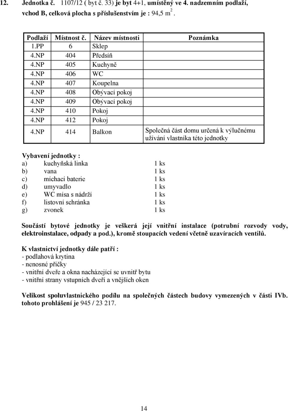 NP 404 Předsíň 4.NP 405 Kuchyně 4.NP 406 WC 4.NP 407 Koupelna 4.NP 408 Obývací pokoj 4.