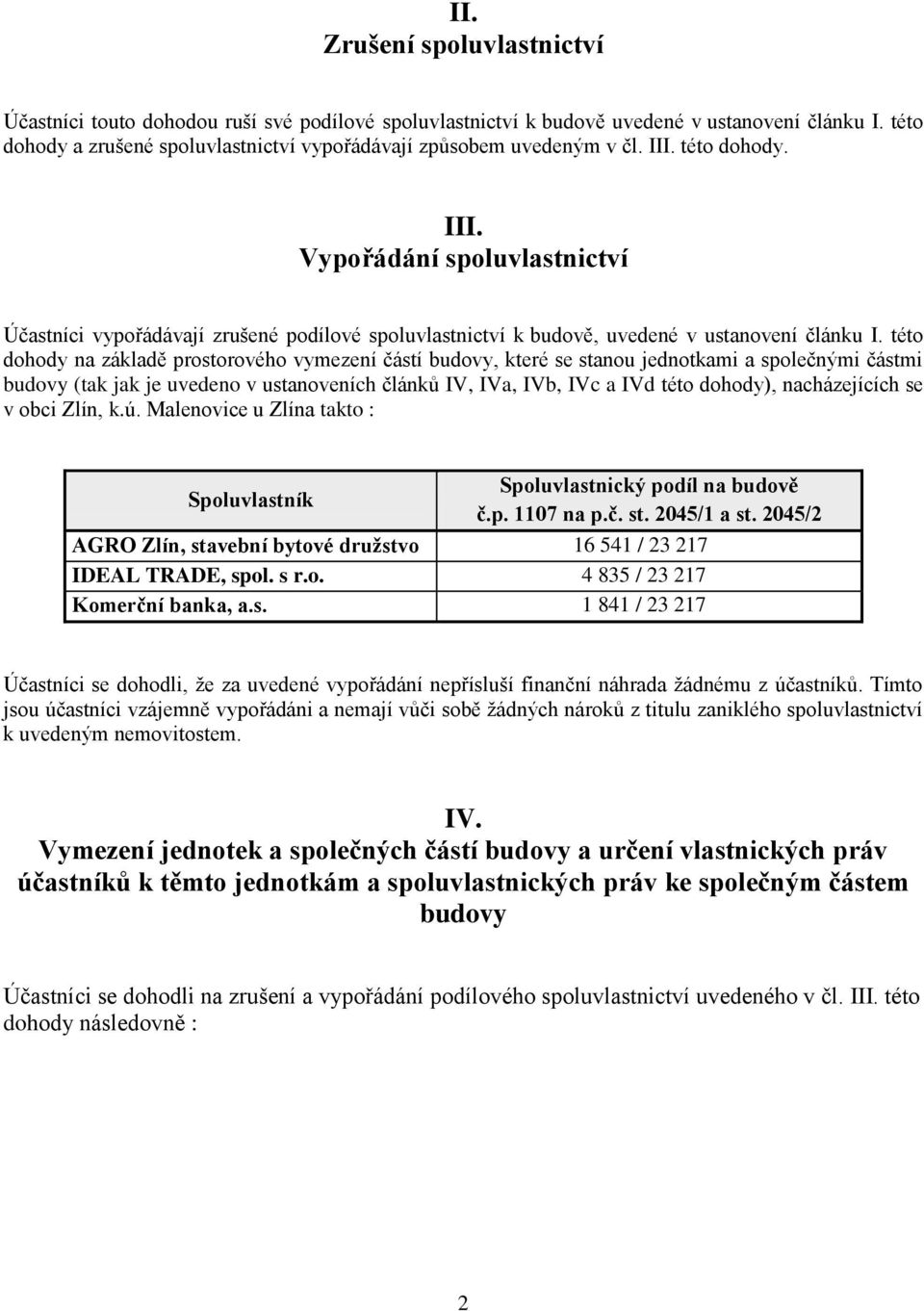 této dohody. III. Vypořádání spoluvlastnictví Účastníci vypořádávají zrušené podílové spoluvlastnictví k budově, uvedené v ustanovení článku I.