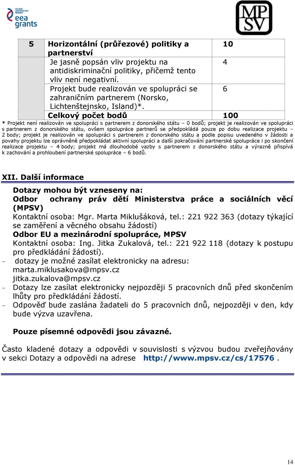 Celkový počet bodů 100 * Projekt není realizován ve spolupráci s partnerem z donorského státu 0 bodů; projekt je realizován ve spolupráci s partnerem z donorského státu, ovšem spolupráce partnerů se