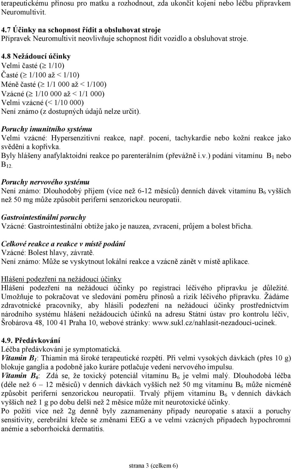 8 Nežádoucí účinky Velmi časté ( 1/10) Časté ( 1/100 až < 1/10) Méně časté ( 1/1 000 až < 1/100) Vzácné ( 1/10 000 až < 1/1 000) Velmi vzácné (< 1/10 000) Není známo (z dostupných údajů nelze určit).